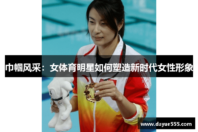 巾帼风采：女体育明星如何塑造新时代女性形象