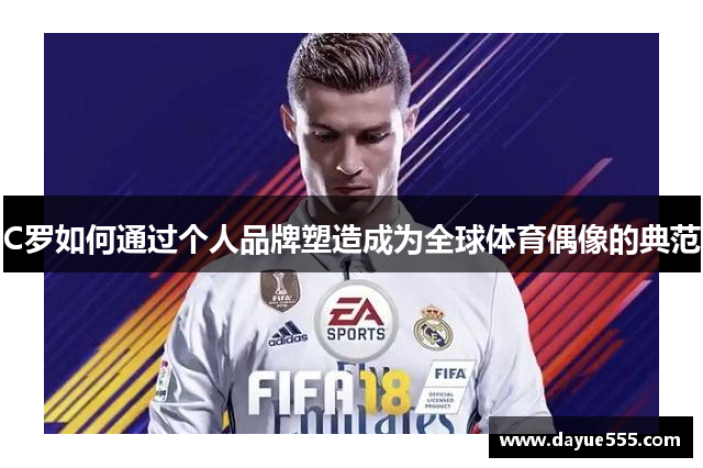 C罗如何通过个人品牌塑造成为全球体育偶像的典范