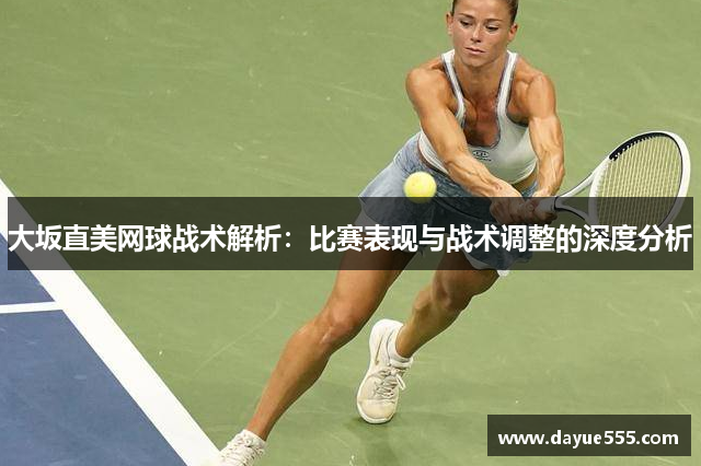 大坂直美网球战术解析：比赛表现与战术调整的深度分析