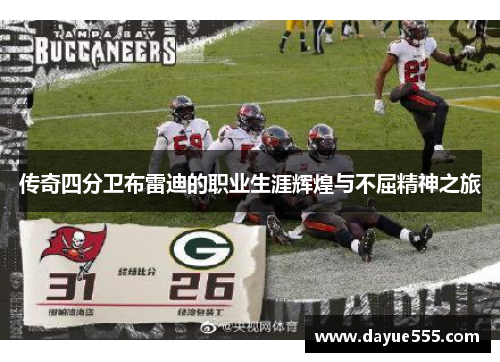 传奇四分卫布雷迪的职业生涯辉煌与不屈精神之旅