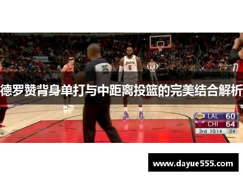 德罗赞背身单打与中距离投篮的完美结合解析