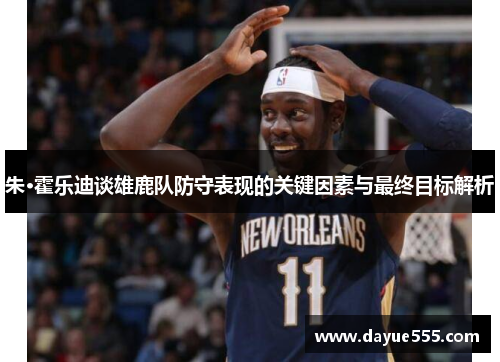 朱·霍乐迪谈雄鹿队防守表现的关键因素与最终目标解析