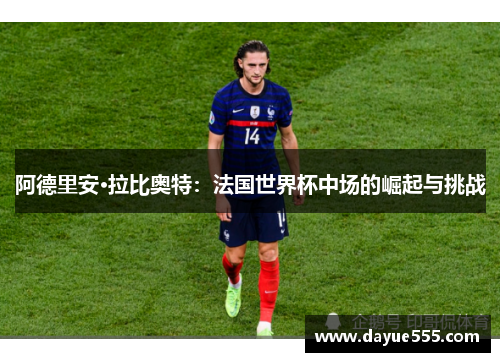 阿德里安·拉比奥特：法国世界杯中场的崛起与挑战