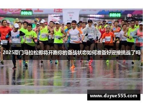 2025厦门马拉松即将开跑你的备战状态如何准备好迎接挑战了吗