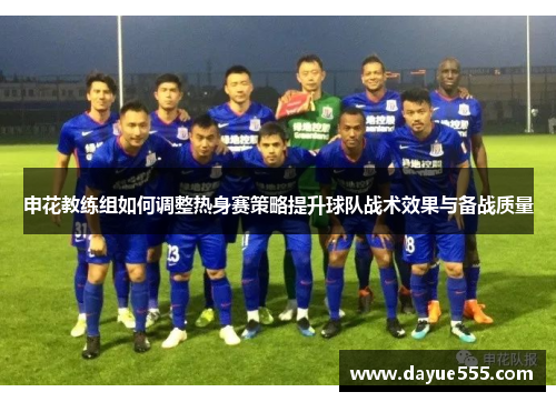 申花教练组如何调整热身赛策略提升球队战术效果与备战质量