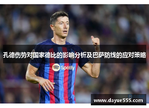 孔德伤势对国家德比的影响分析及巴萨防线的应对策略
