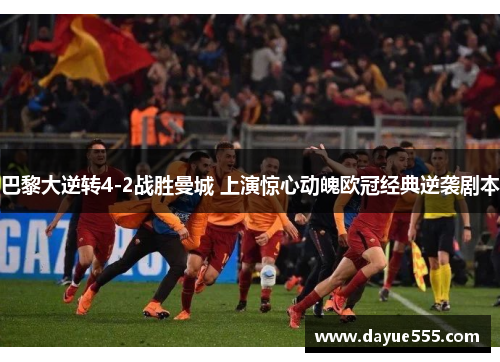 巴黎大逆转4-2战胜曼城 上演惊心动魄欧冠经典逆袭剧本