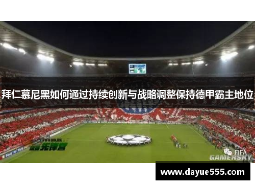 拜仁慕尼黑如何通过持续创新与战略调整保持德甲霸主地位 拜仁慕尼黑如何通过持续创新与战略调整保持德甲霸主地位