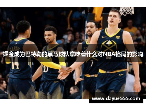 掘金成为巴特勒的黑马球队意味着什么对NBA格局的影响 掘金成为巴特勒的黑马球队意味着什么对NBA格局的影响