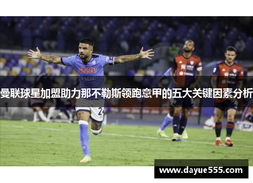 曼联球星加盟助力那不勒斯领跑意甲的五大关键因素分析