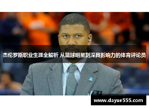 杰伦罗斯职业生涯全解析 从篮球明星到深具影响力的体育评论员 杰伦罗斯职业生涯全解析 从篮球明星到深具影响力的体育评论员
